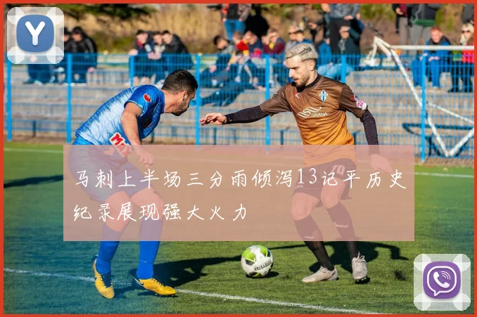 马刺上半场三分雨倾泻13记平历史纪录展现强大火力