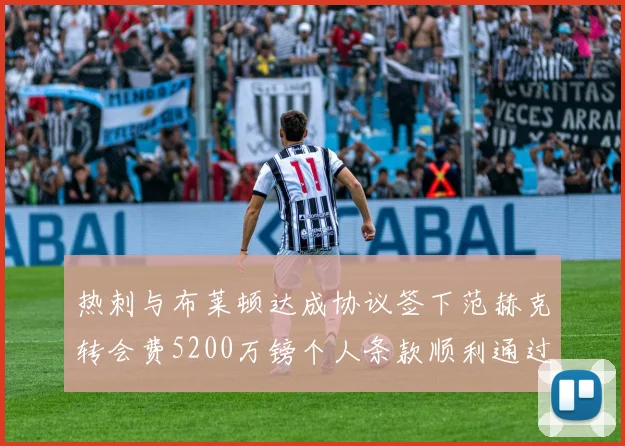 热刺与布莱顿达成协议签下范赫克转会费5200万镑个人条款顺利通过