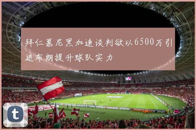 拜仁慕尼黑加速谈判欲以6500万引进布朗提升球队实力