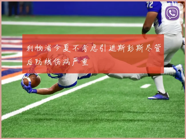 利物浦今夏不考虑引进斯彭斯尽管后防线伤病严重